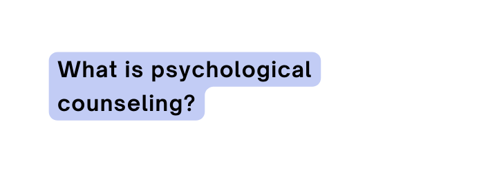 What is psychological counseling