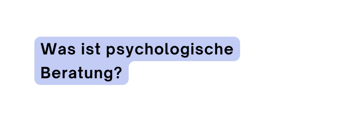 Was ist psychologische Beratung